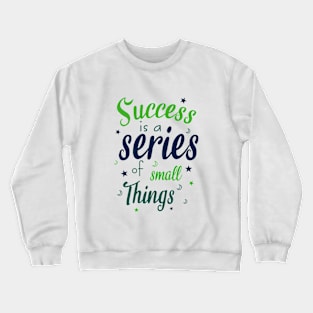 Success is a series small things Crewneck Sweatshirt